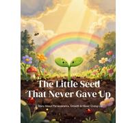 The Little Seed That Never Gave Up: An Inspiring Children's Picture Book About Perseverance, Patience, Courage, and Never Giving Up