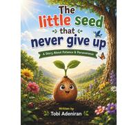 The Little Seed That Never Gave Up: Great things don't happen overnight.