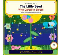 The Little Seed Who Dared to Bloom: A Story About Bravery, Believing in Yourself, and Never Giving Up