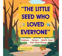 THE LITTLE SEED WHO LOVED EVERYONE: KINDNESS,NATURE,GENTLE HEART,FEEL GOOD ENERGY