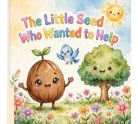 The Little Seed Who Wanted to Help: A Heartwarming Bedtime Story About Kindness and Growing Big