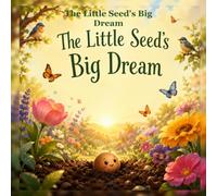 The Little Seed's Big Dream: A Story of Patience, Perseverance, and Believing in Yourself
