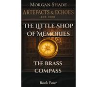 The Little Shop of Memories: The Brass Compass: Book Four in the Artefacts & Echoes series - where every object holds a memory, and every memory has a voice.