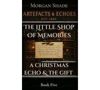 The Little Shop of Memories: The Christmas Echo & The Gift: Book Five in the Artefacts & Echoes series - where every object holds a memory, and every memory has a voice.
