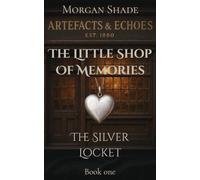 The Little Shop of Memories: The Silver Locket: Book One in the Artefacts & Echoes series - where every object holds a memory, and every memory has a voice.