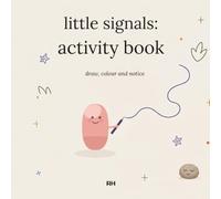 The Little Signals Activity Book: Draw, Colour and Notice - Calming Activities for Big Feelings (Ages 4-8)