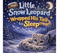 The Little Snow Leopard Who Wrapped His Tail to Sleep: A Cozy Bedtime Story for Kids About a Little Snow Leopard, a Warm Tail, and Falling Asleep Under the Stars