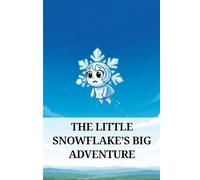 The Little Snowflake’s Big Adventure: A Heartwarming Winter Story About Courage, Friendship, and Belonging