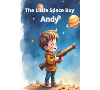 The little space boy Andy: Bedtime Story About Imagination, Space Exploration, Curiosity, and Following Your Dreams