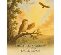The Little Sparrow Who Wanted Eagle Wings.: A Picture Book About Self-Acceptance, Confidence, and Being Yourself.