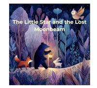 The Little Star and the Lost Moonbeam: A Soothing Bedtime Story About Friendship and Finding Your Light Again