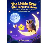 The Little Star Who Forgot to Shine :A Gentle Story About Confidence, Kindness, and Believing in Yourself