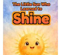 The Little Sun Who Learned to Shine: A heartwarming picture book about confidence, self-esteem, and self-love for kids ages 3-6