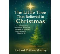 The Little Tree That Believed in Christmas: An Uplifting Story of Courage, Belief, and the Magic of Growing Into Who You’re Meant to Be