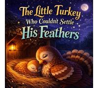 The Little Turkey Who Couldn't Settle His Feathers: A Cozy Bedtime Story for Kids About Calming Down and Falling Asleep