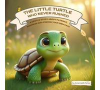 The Little Turtle Who Never Rushed: A Gentle Story About Patience, Kindness, and Finding Your Own Pace