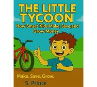 The Little Tycoon: How Smart Kids Make, Save and Grow Money | Fun Finance for Kids | Money Lessons For Children Entrepreneurs, Money Growing Skills Kids Love | Easy Lessons to Earn | Earn, Save, Share