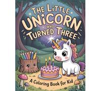 The Little Unicorn Who Turned Three: A Coloring Book for Kid: Adorable Birthday Adventures Await Your Joyful Colors
