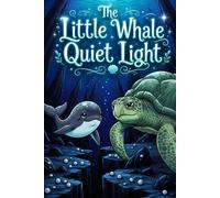 The Little Whale Quiet Light: A Children's Book About Self-Confidence, Finding Your Purpose, and Helping Others (Picture Book for Ages 4-8)