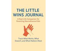 The Little Wins Journal: A Real-Life Companion for Parenting Neurodiverse Kids - Track What Works, What Doesn’t, and What Matters Most