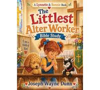 THE LITTLEST ALTAR WORKER BIBLE STUDY: Little Hands, Willing Hearts, and a God Who Uses Them