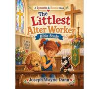 THE LITTLEST ALTAR WORKER BIBLE STUDY: Little Hands, Willing Hearts, and a God Who Uses Them
