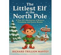 The Littlest Elf at the North Pole: A Tiny Elf's Big Journey of Bravery, Friendship, and Festive Wonder
