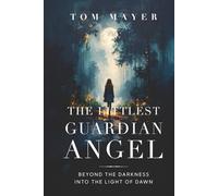 The Littlest Guardian Angel: Beyond the Darkness Into the Light of Dawn
