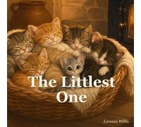 The Littlest One: A Cozy Picture Book About a Tiny Kitten, the Runt of the Litter, and Discovering That Little Is Its Own Kind of Brave