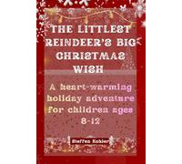 The Littlest Reindeer’s Big Christmas Wish: A heart-warming holiday adventure for children ages 8-12