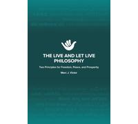 The Live and Let Live Philosophy: Two Principles for Freedom, Peace, and Prosperity