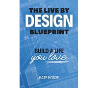 The Live By Design Blueprint: Build a Life You Love