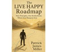 The LIVE HAPPY Roadmap: Nine Principles, One Brotherhood, Where Iron Sharpens Iron