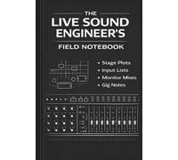 The Live Sound Engineer’s Field Notebook: Stage Plots • Input Lists • Monitor Mixes • EQ Reference
