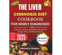 THE LIVER CIRRHOSIS DIET COOKBOOK FOR NEWLY DIAGNOSED 2025: Easy Recipes and Nutritional Strategies for the Newly Diagnosed with Liver Cirrhosis
