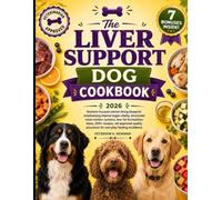 The Liver Support Dog Cookbook: Nutrient-focused animal dining blueprint emphasizing internal organ vitality, structured meal rotation systems, ... assurance for everyday feeding excellence