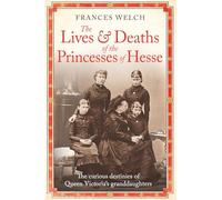 Frances Welch The Lives and Deaths of the Princesses of Hesse (Copertina rigida)