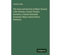 The Lives and Services of Major General John Thomas, Colonel Thomas Knowlton, Colonel Alexander Scammell, Major General Henry Dearborn