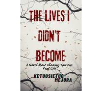 The Lives I Didn't Become: A Novel About Choosing Your One Real Life