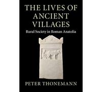 The Lives of Ancient Villages: Rural Society in Roman Anatolia
