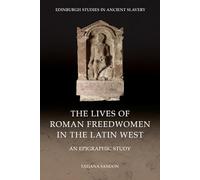 The Lives of Roman Freedwomen in the Latin West: An Epigraphic Study