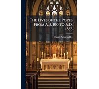 The Lives of the Popes From A.D. 100 to A.D. 1853