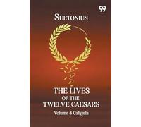 The Lives Of The Twelve Caesars: Volume 4 Caligula