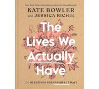Jessica Richie Kate Bowler The Lives We Actually Have (Copertina rigida)