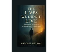The Lives We Didn’t Live: Regrets, Paths Not Taken, and the Healing Power of Choosing Again
