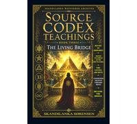 THE LIVING BRIDGE - THE SOURCE CODEX TEACHINGS: BOOK 3 OF THE WAYFINDER CHRONICLES: THE RETURN TO ARKRARKIA & THE ARCHIVE OF RESONANT TOOLS