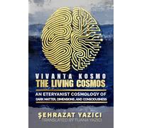 THE LIVING COSMOS: AN ETERYANIST COSMOLOGY OF DARK MATTER,DIMENSIONS, AND CONSCIOUSNESS