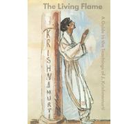The Living Flame: A Guide to the Teachings of J. Krishnamurti