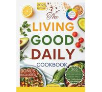 The Living Good Daily Cookbook: 365 Days Of Simple Recipes to Escape “Sick Care” and Build Lasting Health Naturally with Dr. Livingood's Teachings