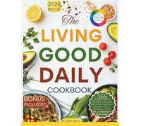 The Living Good Daily Cookbook: 365 Days Of Simple Recipes to Escape “Sick Care” and Build Lasting Health Naturally with Dr. Livingood's Teachings
